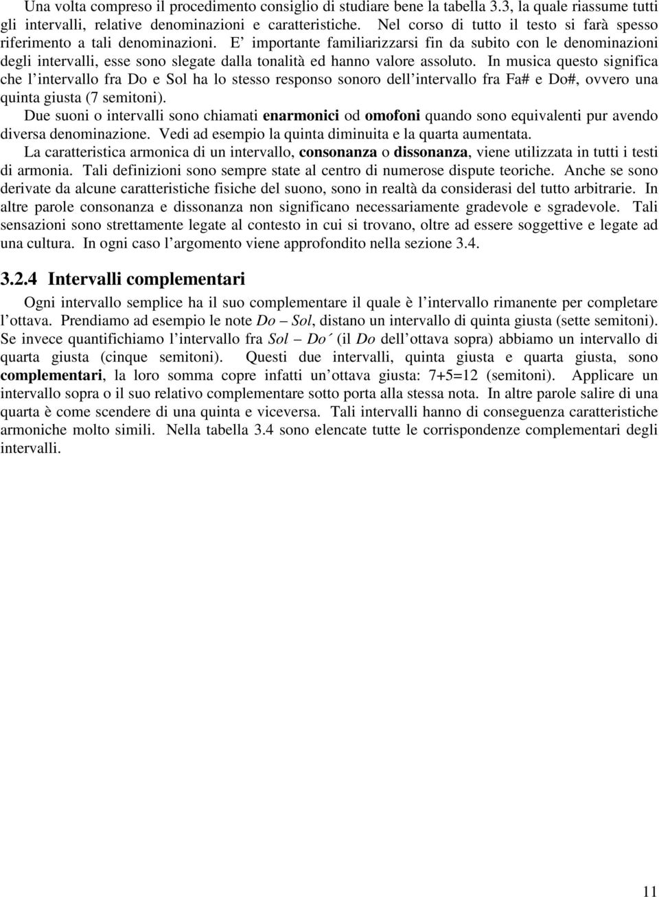 E importante familiarizzarsi fin da subito con le denominazioni degli intervalli, esse sono slegate dalla tonalità ed hanno valore assoluto.