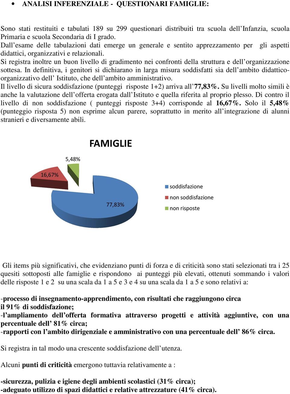 Si registra inoltre un buon livello di gradimento nei confronti della struttura e dell organizzazione sottesa.