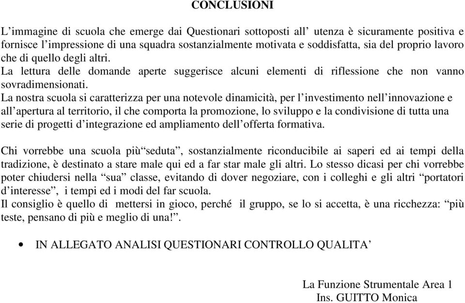 La nostra scuola si caratterizza per una notevole dinamicità, per l investimento nell innovazione e all apertura al territorio, il che comporta la promozione, lo sviluppo e la condivisione di tutta