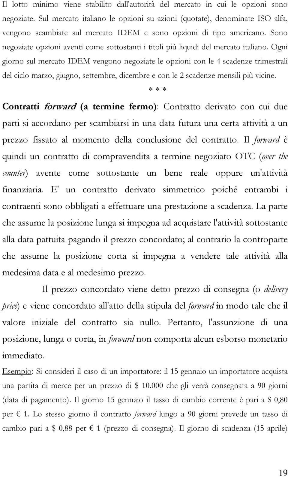 Sono negoziate opzioni aventi come sottostanti i titoli più liquidi del mercato italiano.