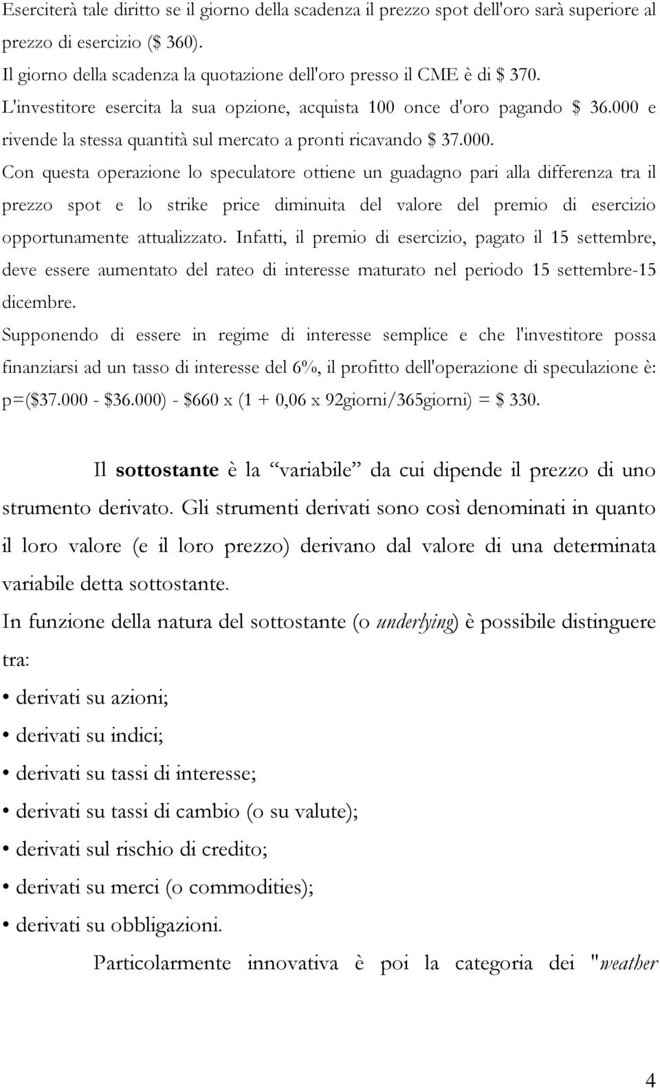 e rivende la stessa quantità sul mercato a pronti ricavando $ 37.000.