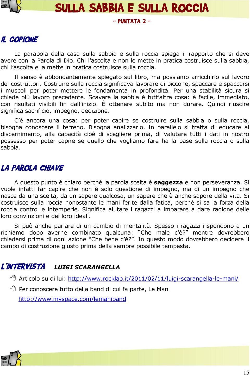 Il senso è abbondantemente spiegato sul libro, ma possiamo arricchirlo sul lavoro dei costruttori.