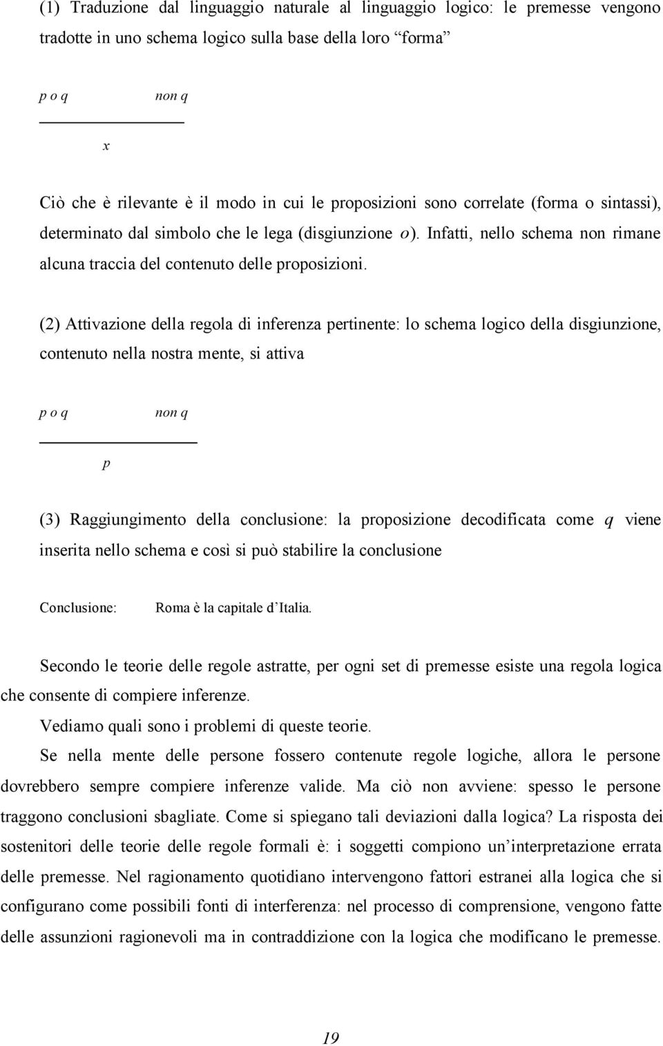 (2) Attivazione della regola di inferenza pertinente: lo schema logico della disgiunzione, contenuto nella nostra mente, si attiva p o q non q p (3) Raggiungimento della conclusione: la proposizione