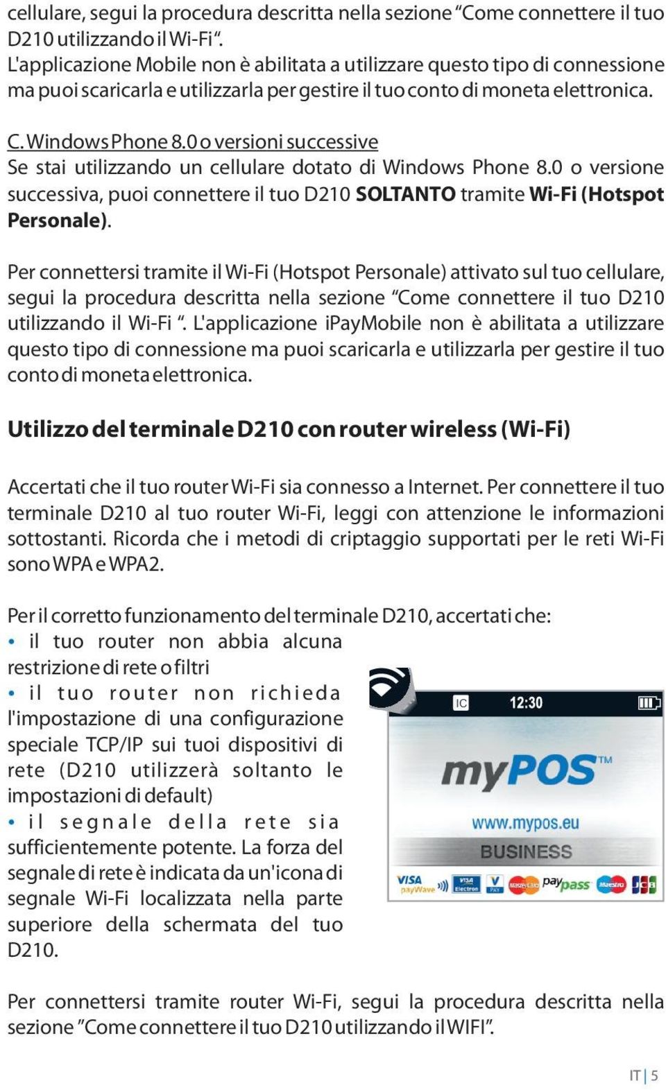 0 o versioni successive Se stai utilizzando un cellulare dotato di Windows Phone 8.0 o versione successiva, puoi connettere il tuo D210 SOLTANTO tramite Wi-Fi (Hotspot Personale).