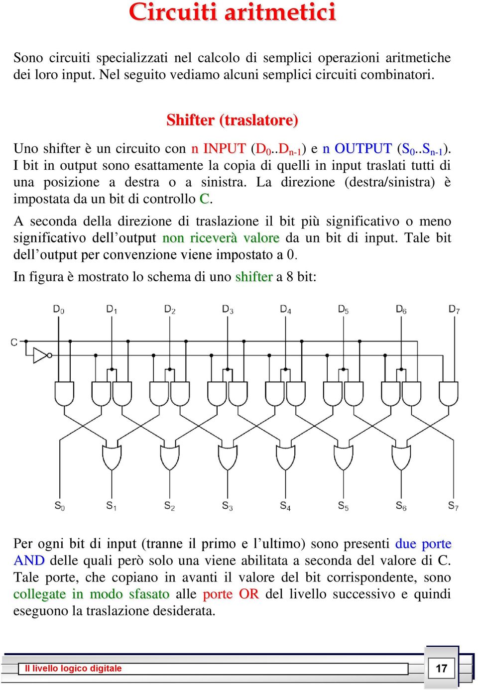 I bit in output sono esattamente la copia di quelli in input traslati tutti di una posizione a destra o a sinistra. La direzione (destra/sinistra) è impostata da un bit di controllo C.