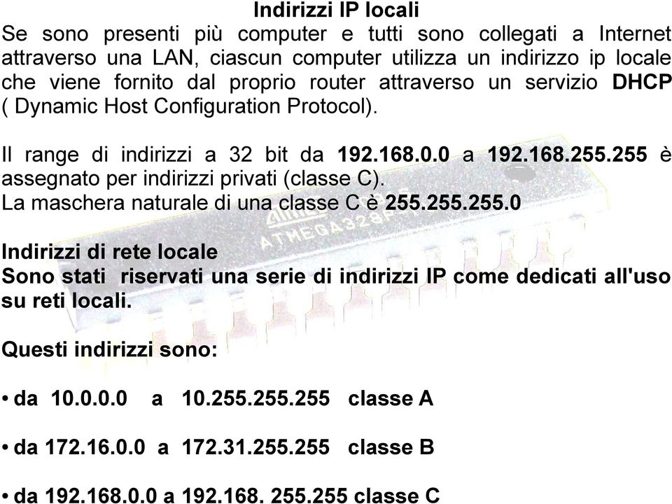 255 è assegnato per indirizzi privati (classe C). La maschera naturale di una classe C è 255.255.255.0 Indirizzi di rete locale Sono stati riservati una serie di indirizzi IP come dedicati all'uso su reti locali.