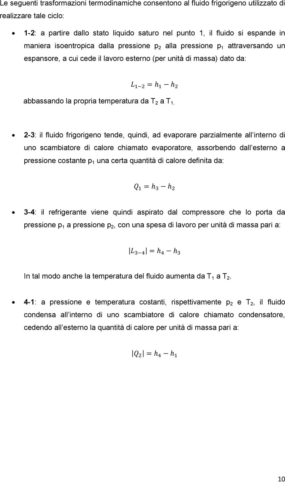 2-3: il fluido frigorigeno tende, quindi, ad evaporare parzialmente all interno di uno scambiatore di calore chiamato evaporatore, assorbendo dall esterno a pressione costante p 1 una certa quantità