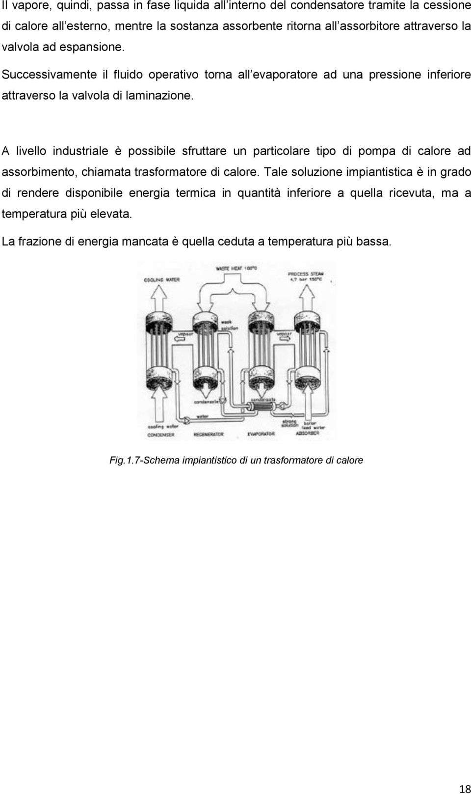 A livello industriale è possibile sfruttare un particolare tipo di pompa di calore ad assorbimento, chiamata trasformatore di calore.