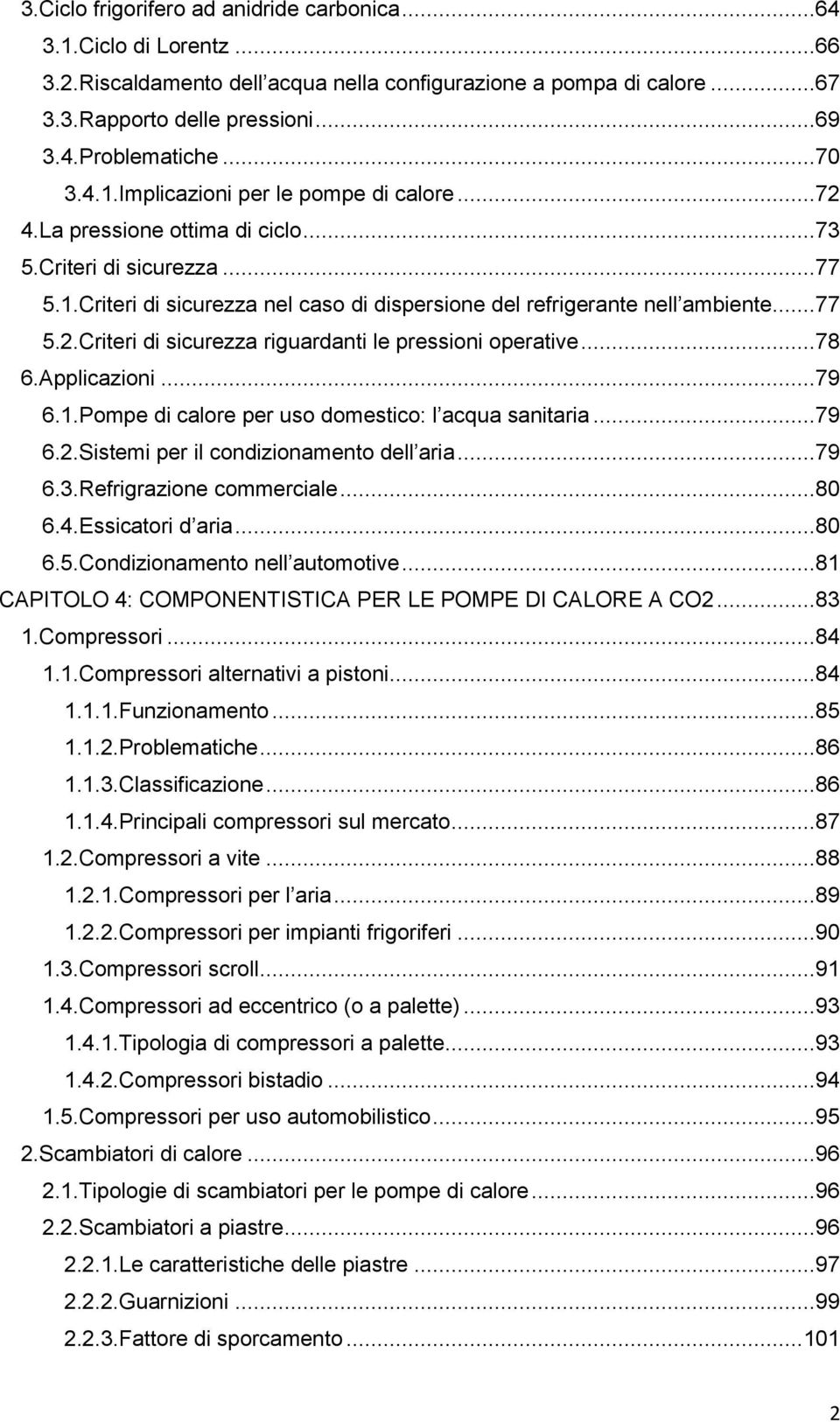 ..77 5.2.Criteri di sicurezza riguardanti le pressioni operative...78 6.Applicazioni...79 6.1.Pompe di calore per uso domestico: l acqua sanitaria...79 6.2.Sistemi per il condizionamento dell aria.