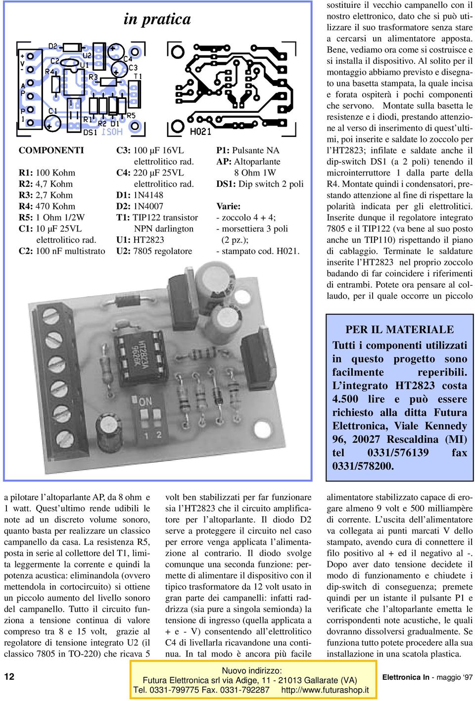 D1: 1N4148 D2: 1N4007 T1: TIP122 transistor NPN darlington U1: HT2823 U2: 7805 regolatore P1: Pulsante NA AP: Altoparlante 8 Ohm 1W DS1: Dip switch 2 poli Varie: - zoccolo 4 + 4; - morsettiera 3 poli