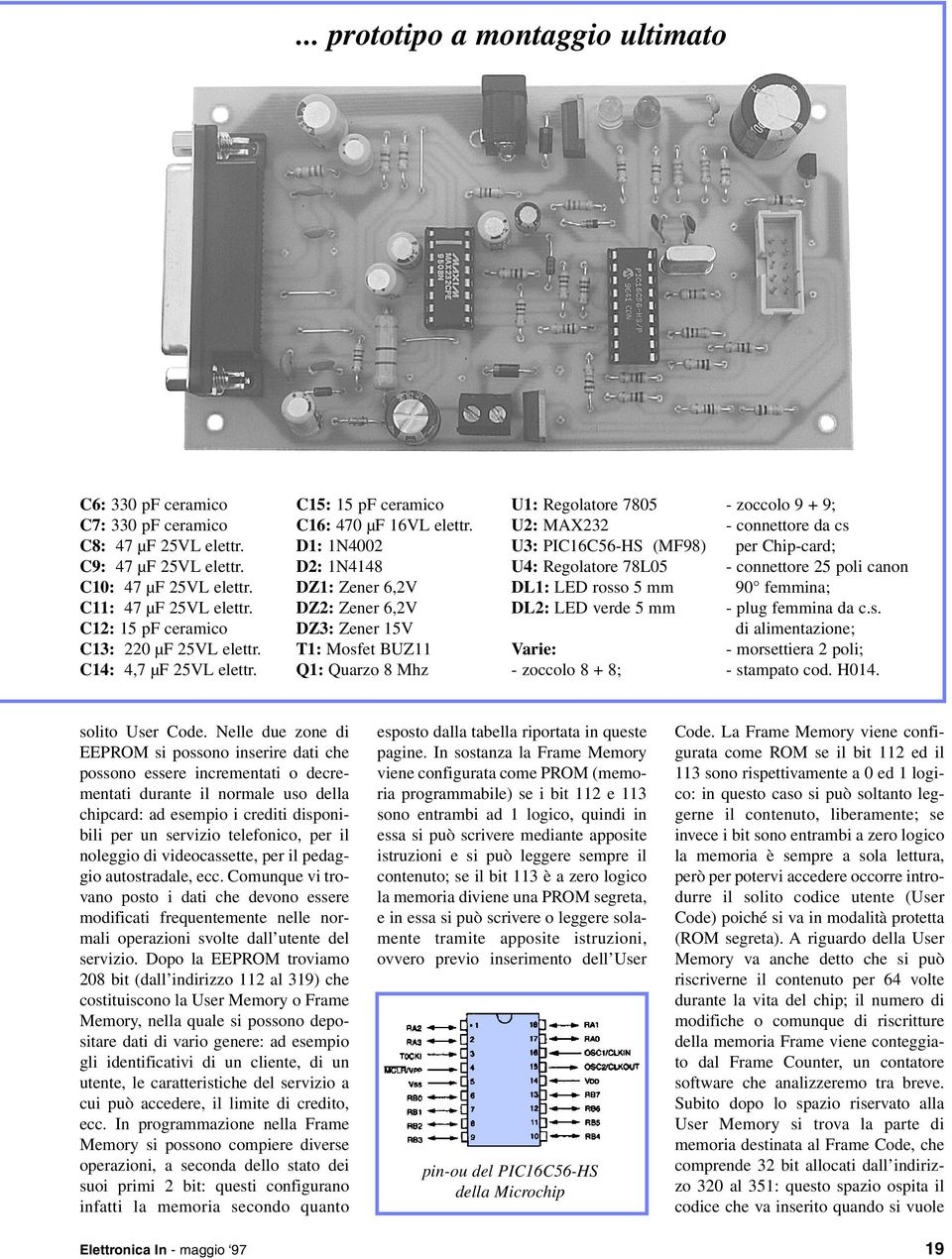 D1: 1N4002 D2: 1N4148 DZ1: Zener 6,2V DZ2: Zener 6,2V DZ3: Zener 15V T1: Mosfet BUZ11 Q1: Quarzo 8 Mhz U1: Regolatore 7805 U2: MAX232 U3: PIC16C56-HS (MF98) U4: Regolatore 78L05 DL1: LED rosso 5 mm