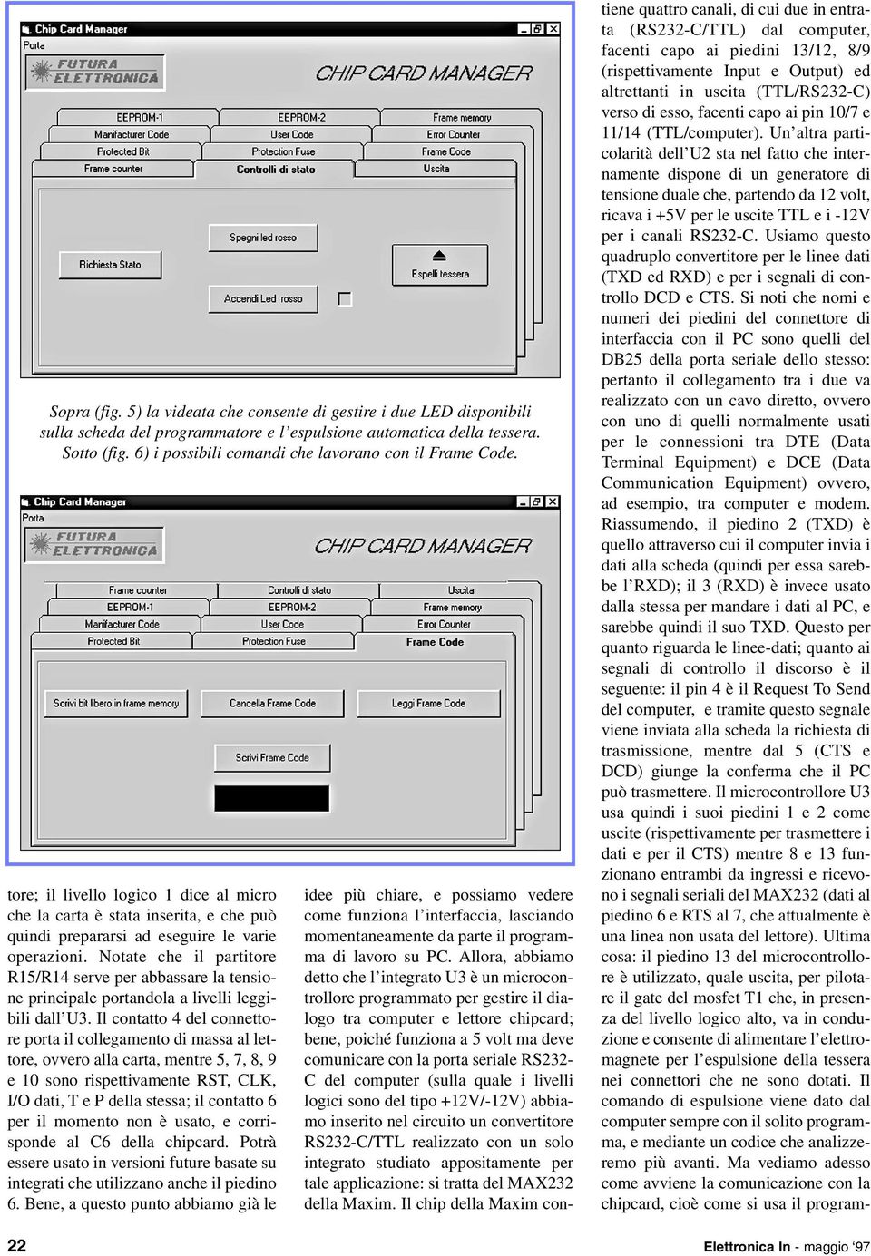 tiene quattro canali, di cui due in entrata (RS232-C/TTL) dal computer, facenti capo ai piedini 13/12, 8/9 (rispettivamente Input e Output) ed altrettanti in uscita (TTL/RS232-C) verso di esso,