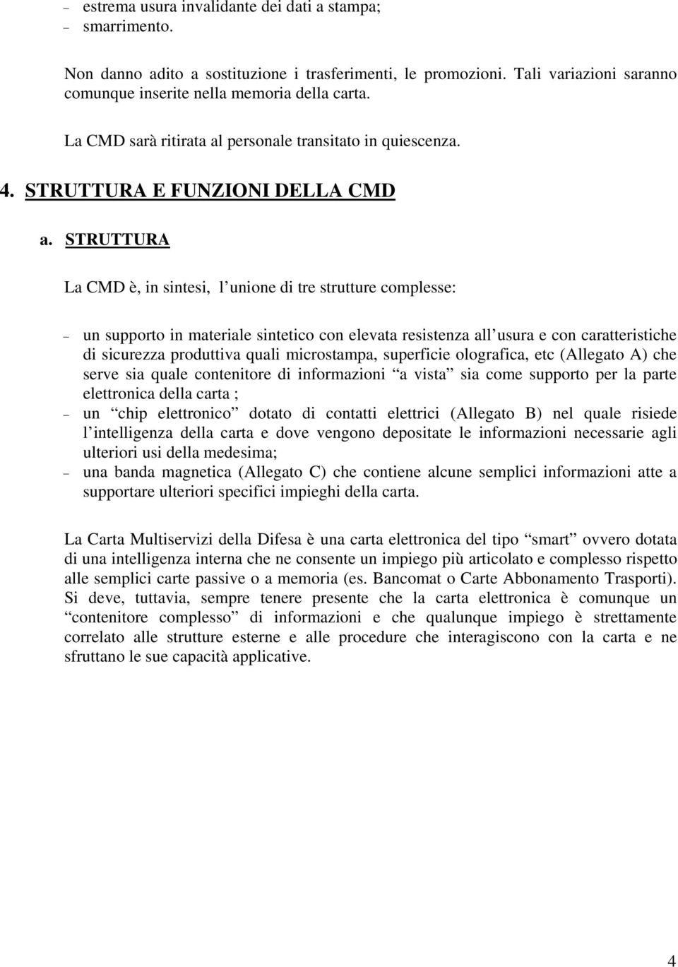 STRUTTURA La CMD è, in sintesi, l unione di tre strutture complesse: un supporto in materiale sintetico con elevata resistenza all usura e con caratteristiche di sicurezza produttiva quali