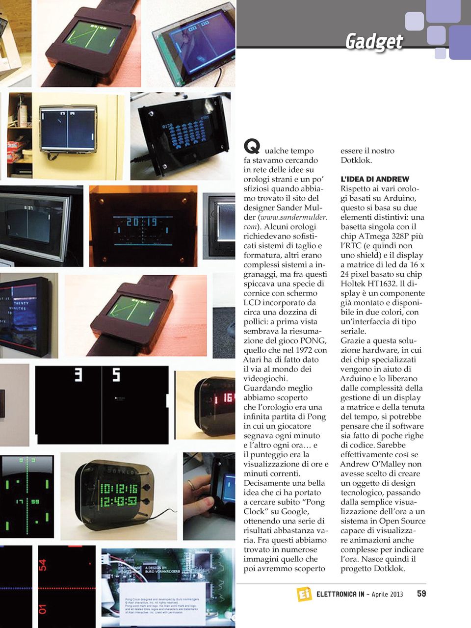 una dozzina di pollici: a prima vista sembrava la riesumazione del gioco PONG, quello che nel 1972 con Atari ha di fatto dato il via al mondo dei videogiochi.