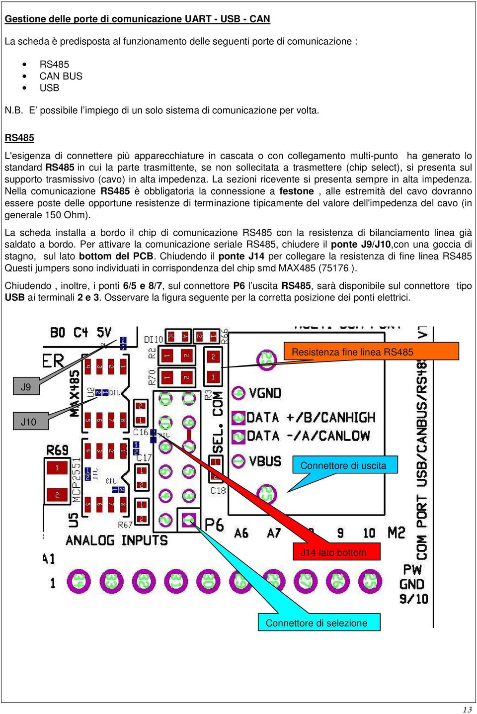 select), si presenta sul supporto trasmissivo (cavo) in alta impedenza. La sezioni ricevente si presenta sempre in alta impedenza.