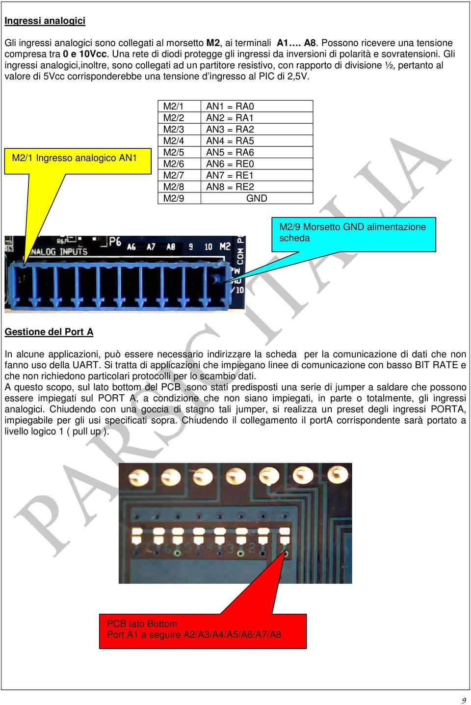 Gli ingressi analogici,inoltre, sono collegati ad un partitore resistivo, con rapporto di divisione ½, pertanto al valore di 5Vcc corrisponderebbe una tensione d ingresso al PIC di 2,5V.