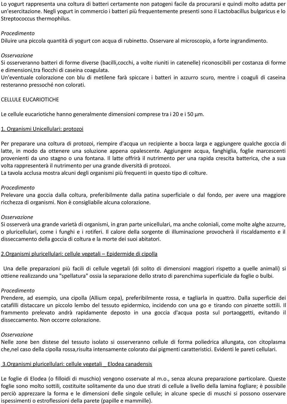 Procedimento Diluire una piccola quantità di yogurt con acqua di rubinetto. Osservare al microscopio, a forte ingrandimento.