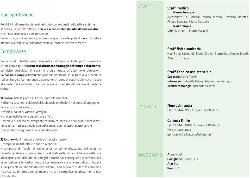 Complicanze Come tutti i trattamenti terapeutici il Gamma Knife puo presentare complicanze, pertanto è necessario un monitoraggio nel tempo del paziente.