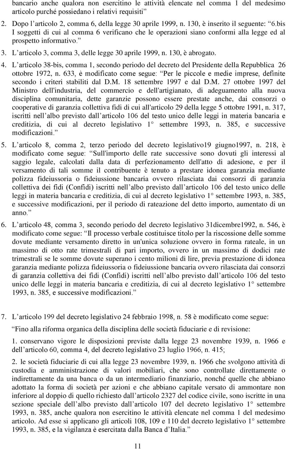 L articolo 3, comma 3, delle legge 30 aprile 1999, n. 130, è abrogato. 4. L articolo 38-bis, comma 1, secondo periodo del decreto del Presidente della Repubblica 26 ottobre 1972, n.