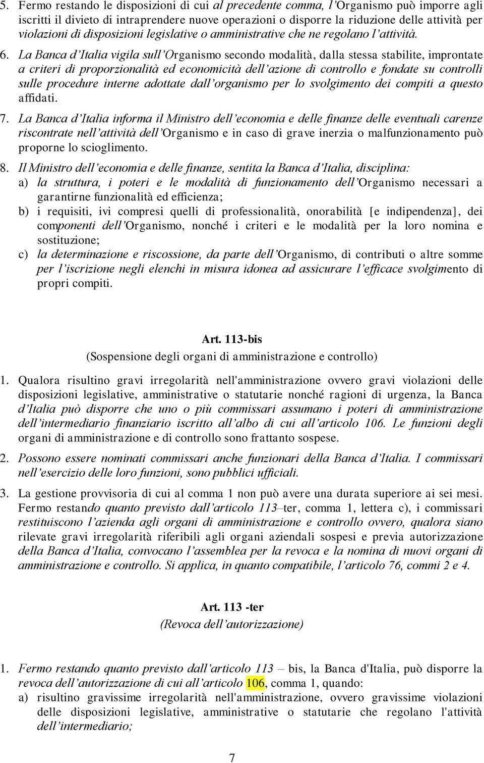 La Banca d Italia vigila sull Organismo secondo modalità, dalla stessa stabilite, improntate a criteri di proporzionalità ed economicità dell azione di controllo e fondate su controlli sulle