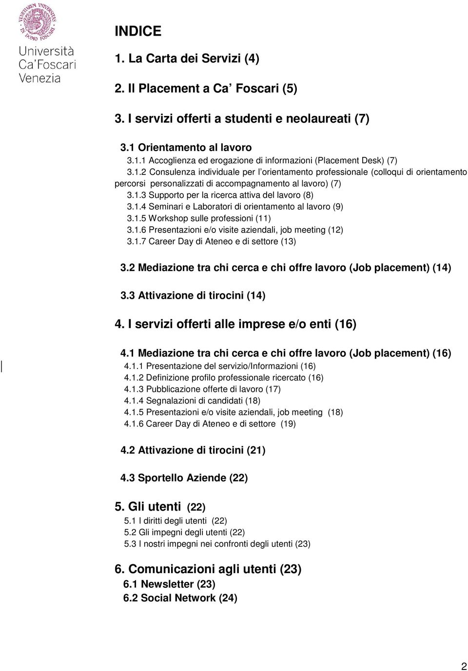 1.5 Workshop sulle professioni (11) 3.1.6 Presentazioni e/o visite aziendali, job meeting (12) 3.1.7 Career Day di Ateneo e di settore (13) 3.