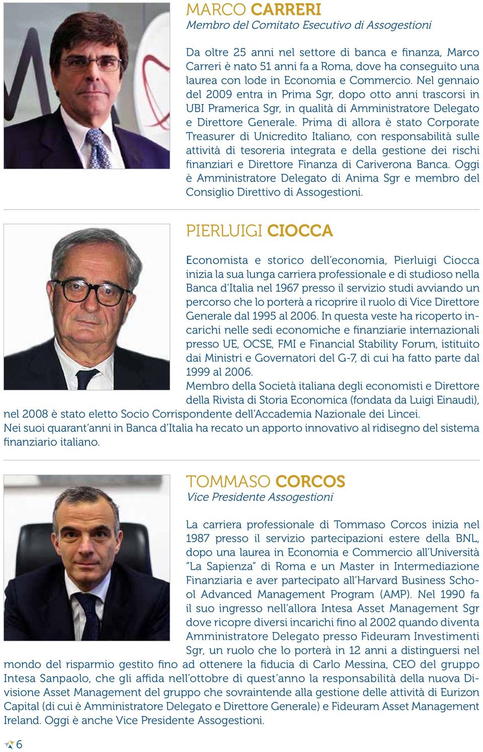 Prima di allora è stato Corporate Treasurer di Unicredito Italiano, con responsabilità sulle attività di tesoreria integrata e della gestione dei rischi finanziari e Direttore Finanza di Cariverona