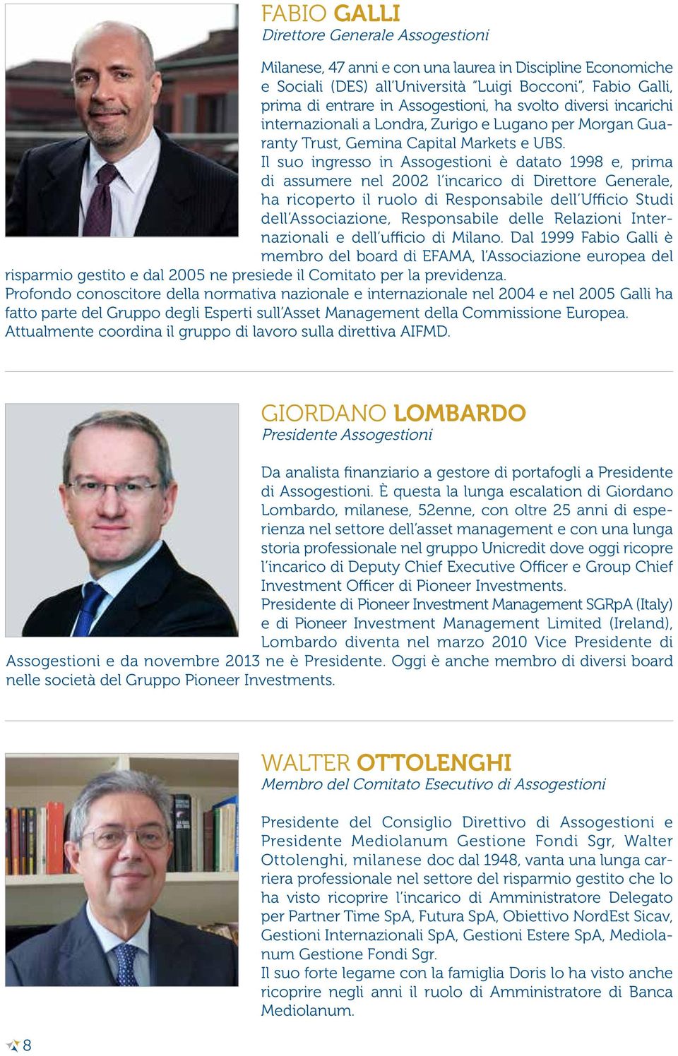 Il suo ingresso in Assogestioni è datato 1998 e, prima di assumere nel 2002 l incarico di Direttore Generale, ha ricoperto il ruolo di Responsabile dell Ufficio Studi dell Associazione, Responsabile