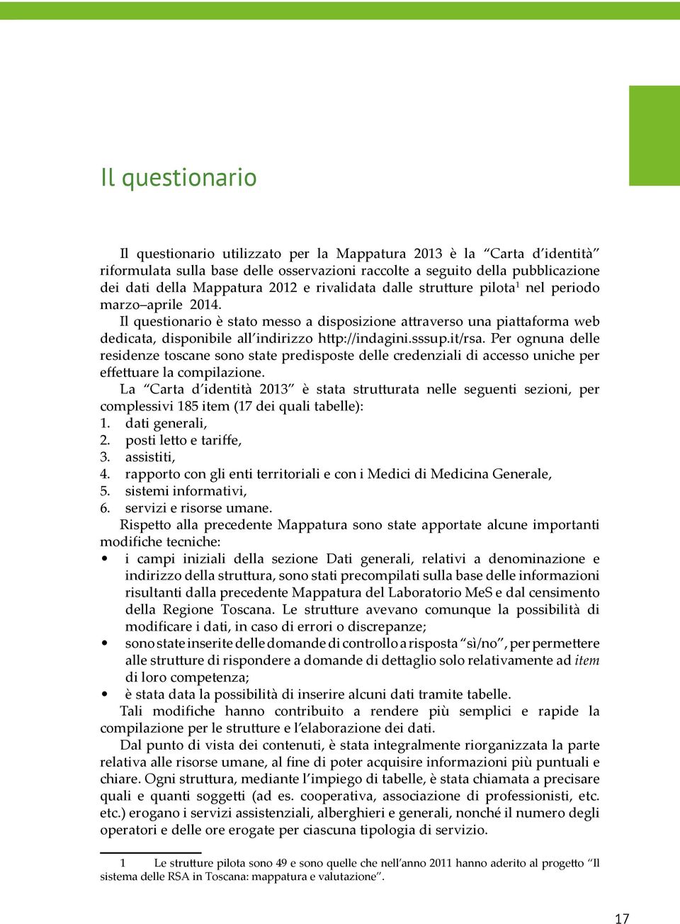 sssup.it/rsa. Per ognuna delle residenze toscane sono state predisposte delle credenziali di accesso uniche per effettuare la compilazione.