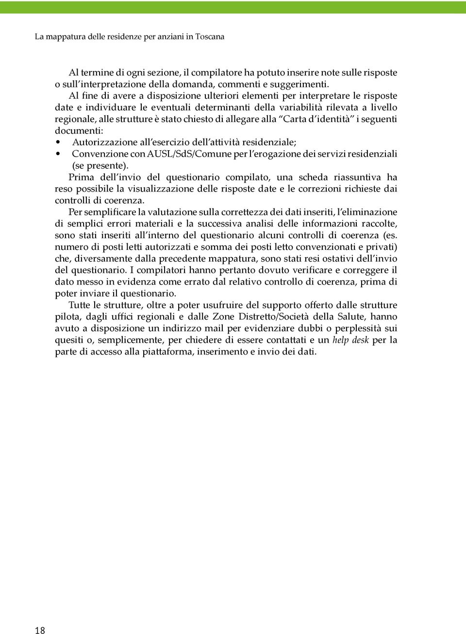 chiesto di allegare alla Carta d identità i seguenti documenti: Autorizzazione all esercizio dell attività residenziale; Convenzione con AUSL/SdS/Comune per l erogazione dei servizi residenziali (se