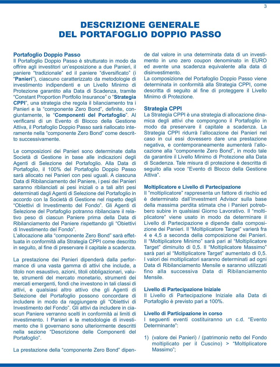 Constant Proportion Portfolio Insurance o Strategia CPPI, una strategia che regola il bilanciamento tra i Panieri e la componente Zero Bond, definite, congiuntamente, le Componenti del Portafoglio.