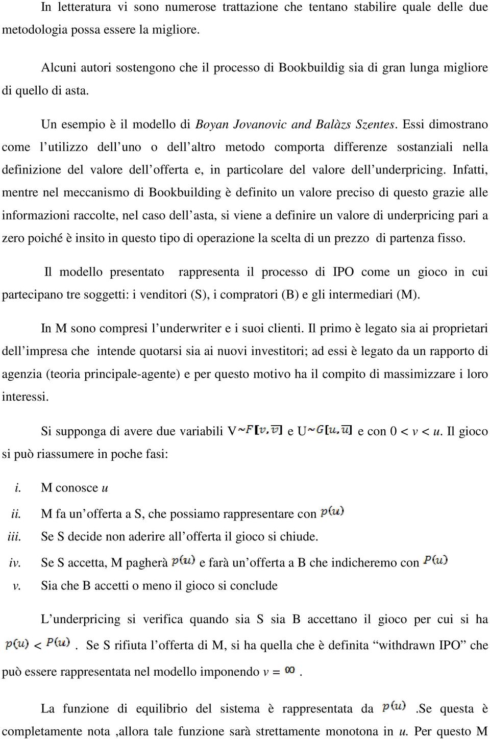 Essi dimostrano come l utilizzo dell uno o dell altro metodo comporta differenze sostanziali nella definizione del valore dell offerta e, in particolare del valore dell underpricing.