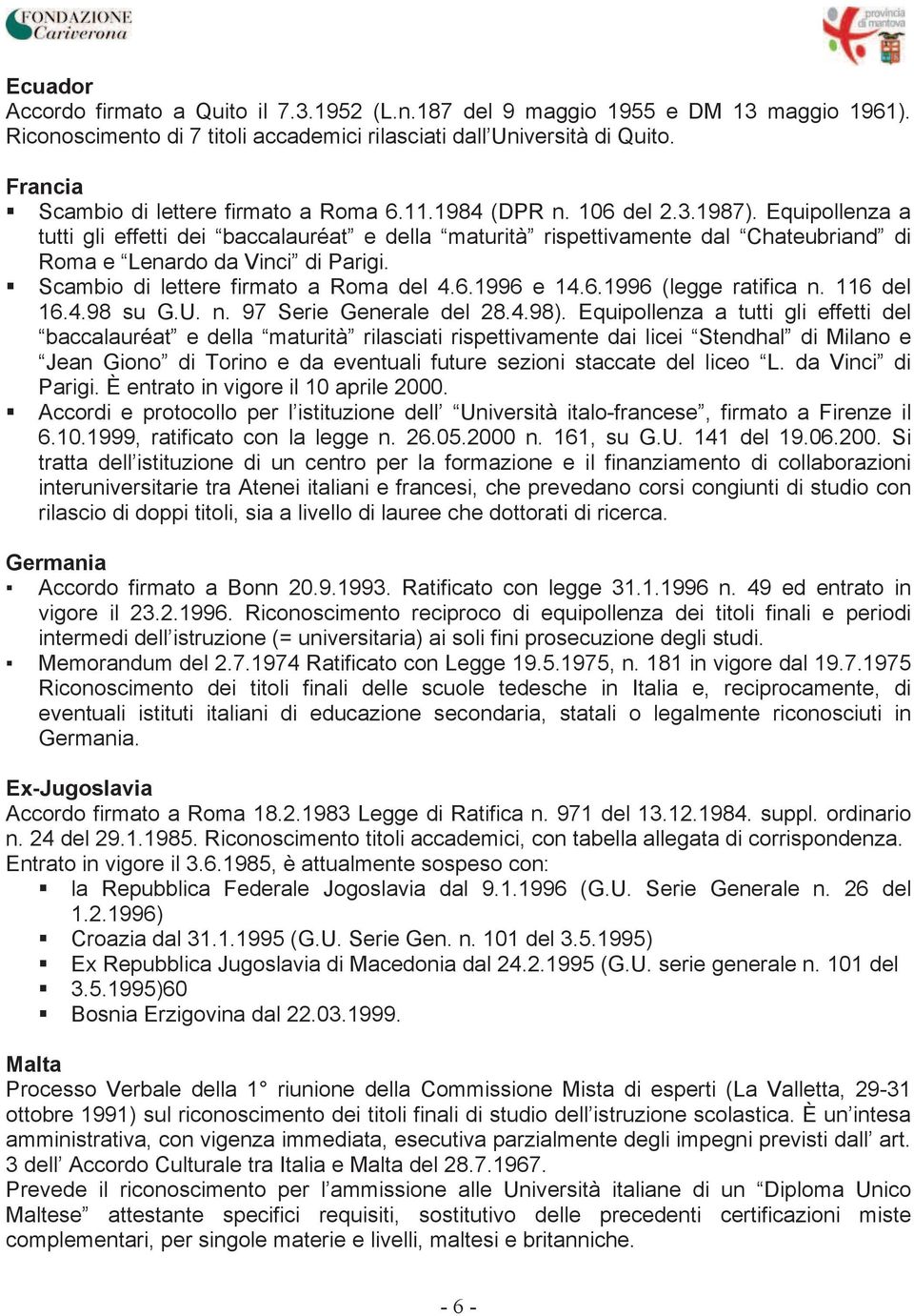 Equipollenza a tutti gli effetti dei baccalauréat e della maturità rispettivamente dal Chateubriand di Roma e Lenardo da Vinci di Parigi. Scambio di lettere firmato a Roma del 4.6.