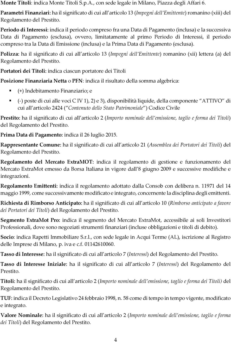 Periodo di Interessi: indica il periodo compreso fra una Data di Pagamento (inclusa) e la successiva Data di Pagamento (esclusa), ovvero, limitatamente al primo Periodo di Interessi, il periodo