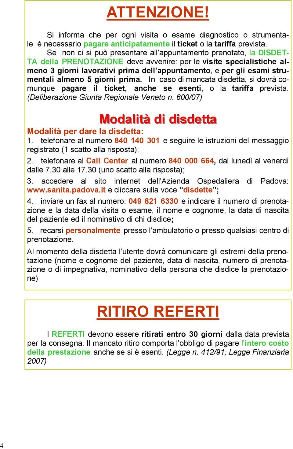 esami strumentali almeno 5 giorni prima. In caso di mancata disdetta, si dovrà comunque pagare il ticket, anche se esenti, o la tariffa prevista. (Deliberazione Giunta Regionale Veneto n.