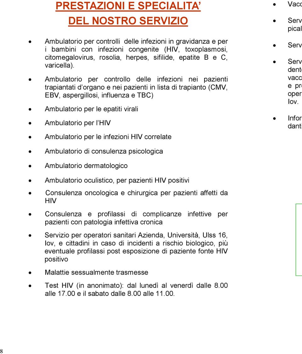 Ambulatorio per controllo delle infezioni nei pazienti trapiantati d organo e nei pazienti in lista di trapianto (CMV, EBV, aspergillosi, influenza e TBC) Ambulatorio per le epatiti virali