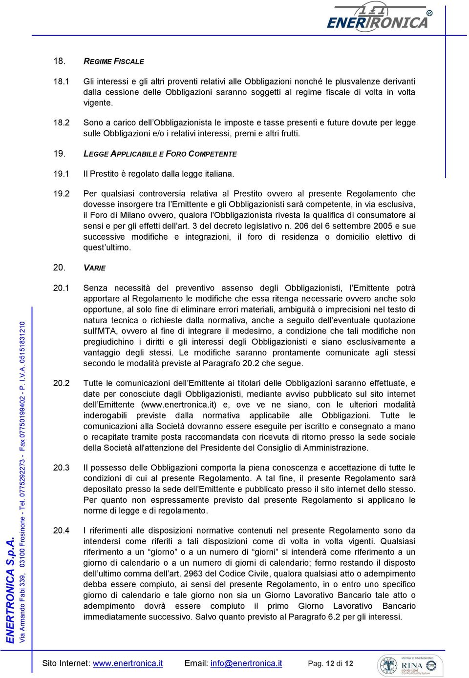 2 Sono a carico dell Obbligazionista le imposte e tasse presenti e future dovute per legge sulle Obbligazioni e/o i relativi interessi, premi e altri frutti. 19.