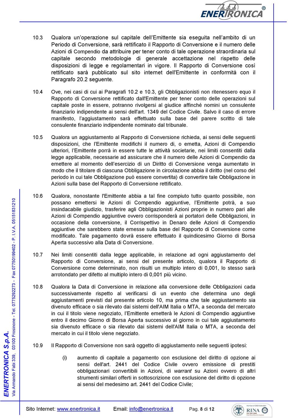 Il Rapporto di Conversione così rettificato sarà pubblicato sul sito internet dell'emittente in conformità con il Paragrafo 20.2 seguente. 10.4 Ove, nei casi di cui ai Paragrafi 10.2 e 10.