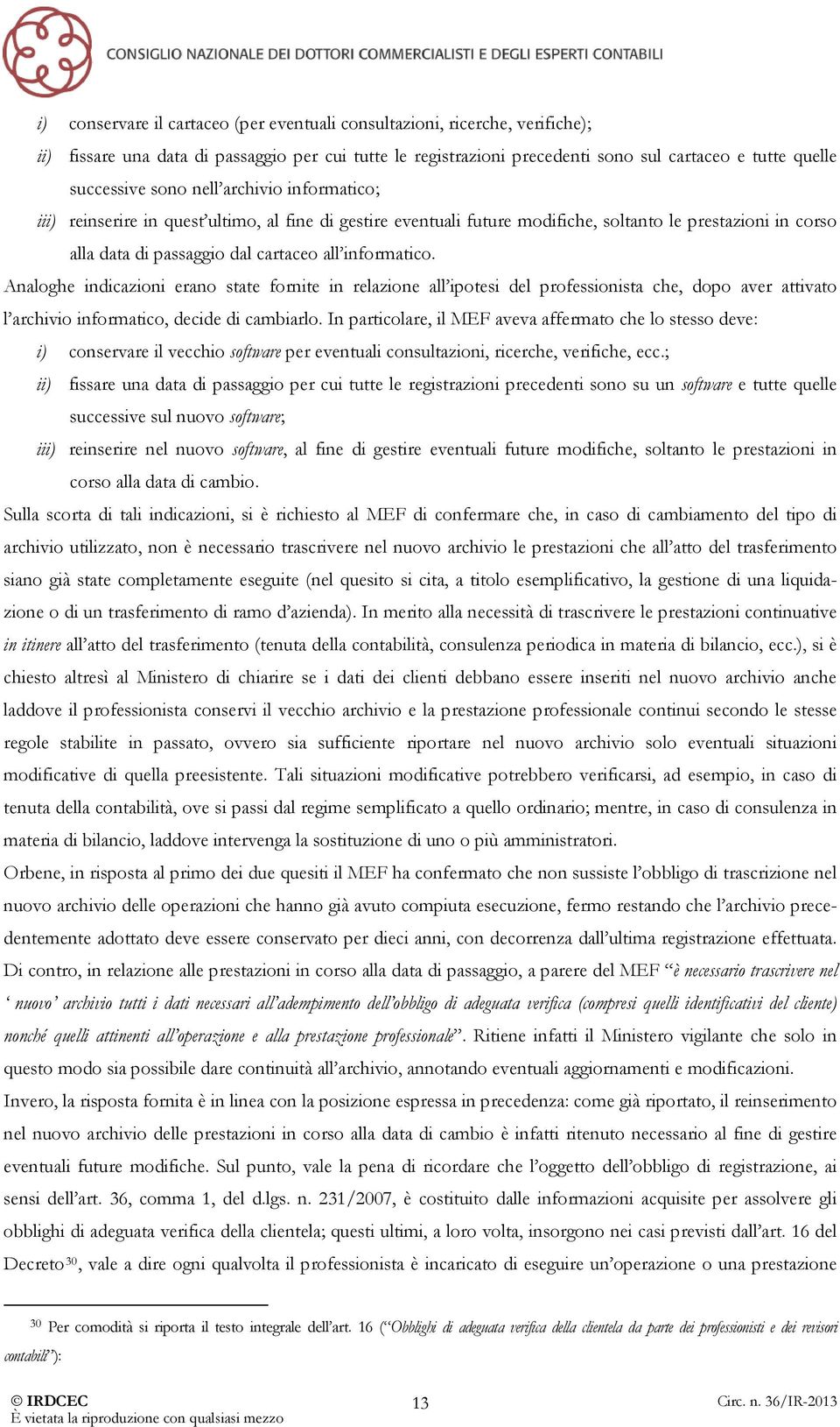 Analoghe indicazioni erano state fornite in relazione all ipotesi del professionista che, dopo aver attivato l archivio informatico, decide di cambiarlo.