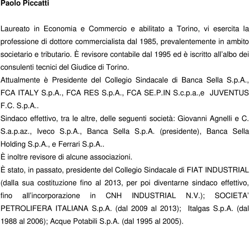 P.IN S.c.p.a.,e JUVENTUS F.C. S.p.A.. Sindaco effettivo, tra le altre, delle seguenti società: Giovanni Agnelli e C. S.a.p.az., Iveco S.p.A., Banca Sella S.p.A. (presidente), Banca Sella Holding S.p.A., e Ferrari S.