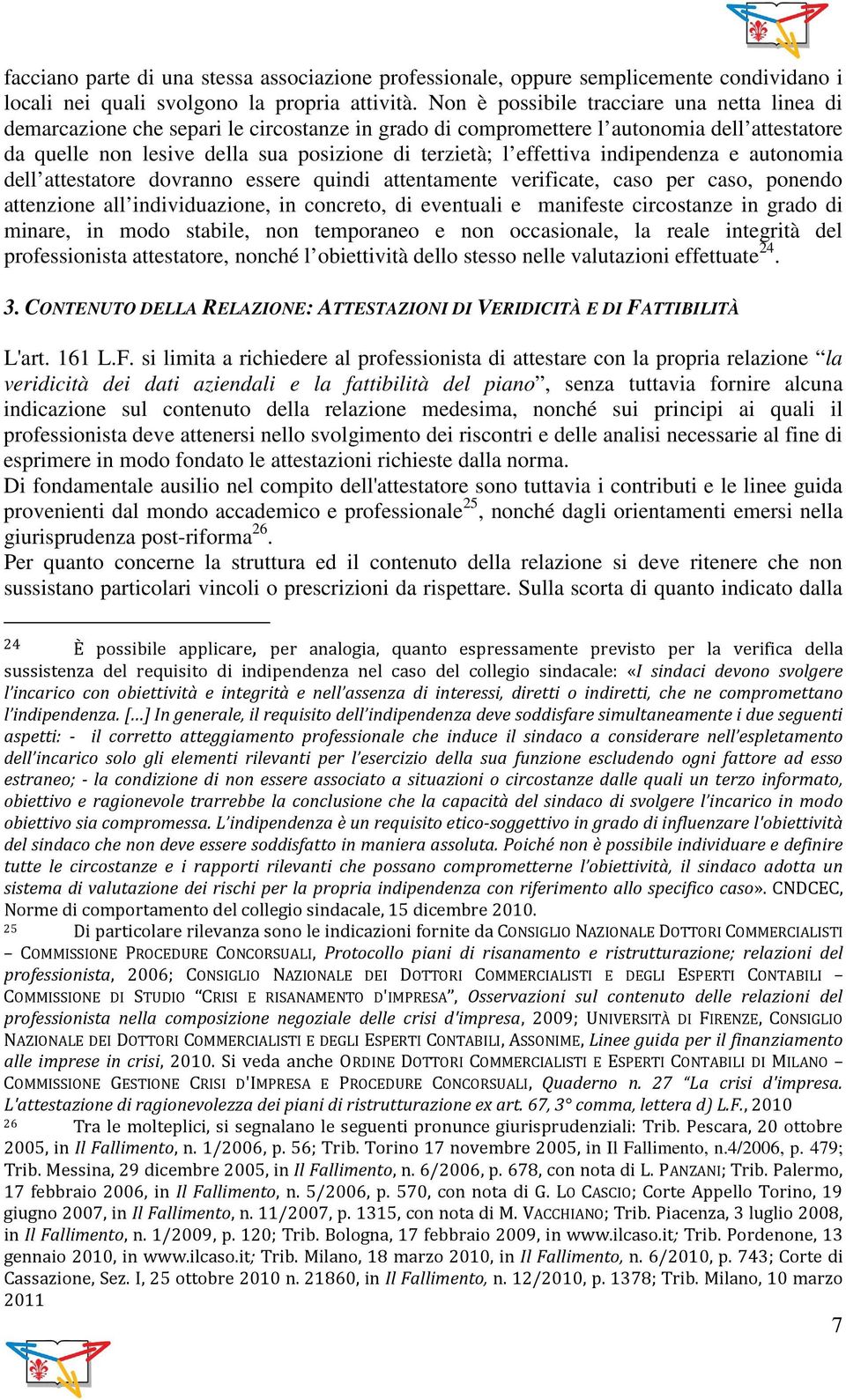 effettiva indipendenza e autonomia dell attestatore dovranno essere quindi attentamente verificate, caso per caso, ponendo attenzione all individuazione, in concreto, di eventuali e manifeste