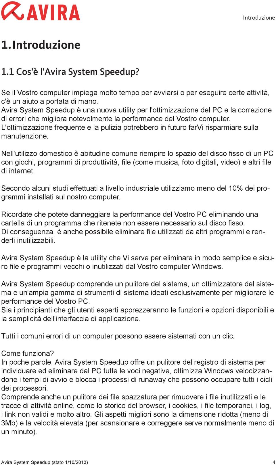 L'ottimizzazione frequente e la pulizia potrebbero in futuro farvi risparmiare sulla manutenzione.