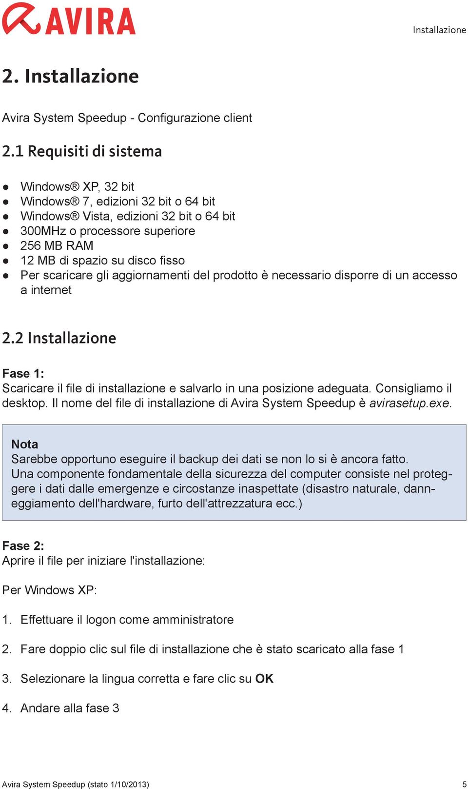 scaricare gli aggiornamenti del prodotto è necessario disporre di un accesso a internet 2.2 Installazione Fase 1: Scaricare il file di installazione e salvarlo in una posizione adeguata.