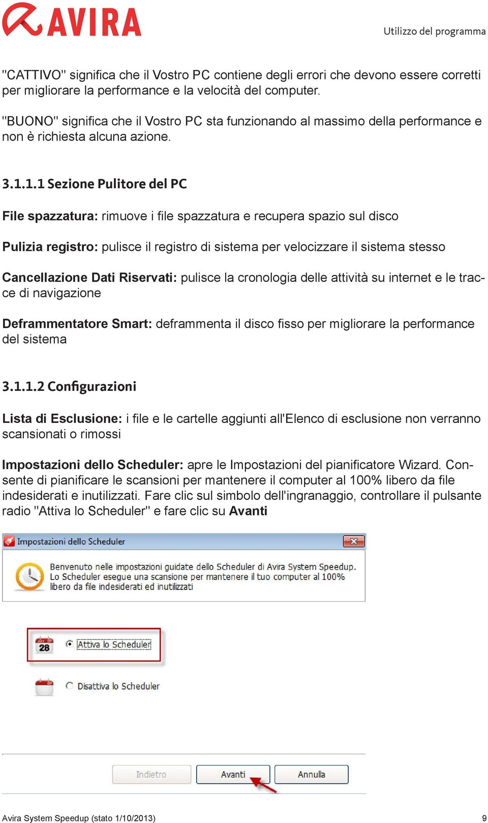 1.1 Sezione Pulitore del PC File spazzatura: rimuove i file spazzatura e recupera spazio sul disco Pulizia registro: pulisce il registro di sistema per velocizzare il sistema stesso Cancellazione