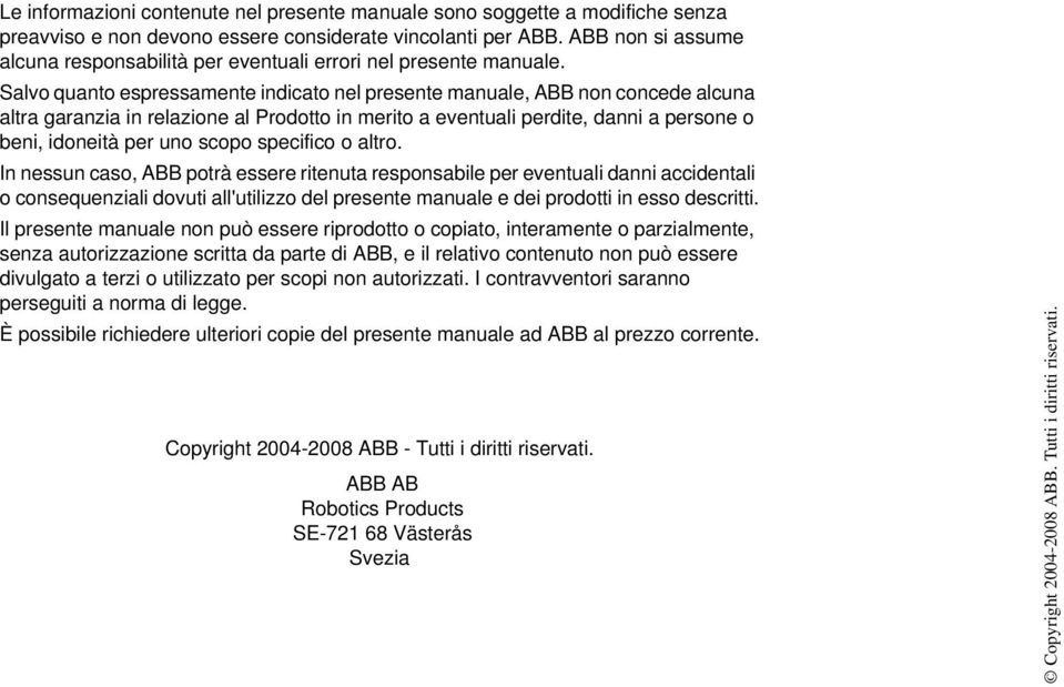 Salvo quanto espressamente indicato nel presente manuale, ABB non concede alcuna altra garanzia in relazione al Prodotto in merito a eventuali perdite, danni a persone o beni, idoneità per uno scopo