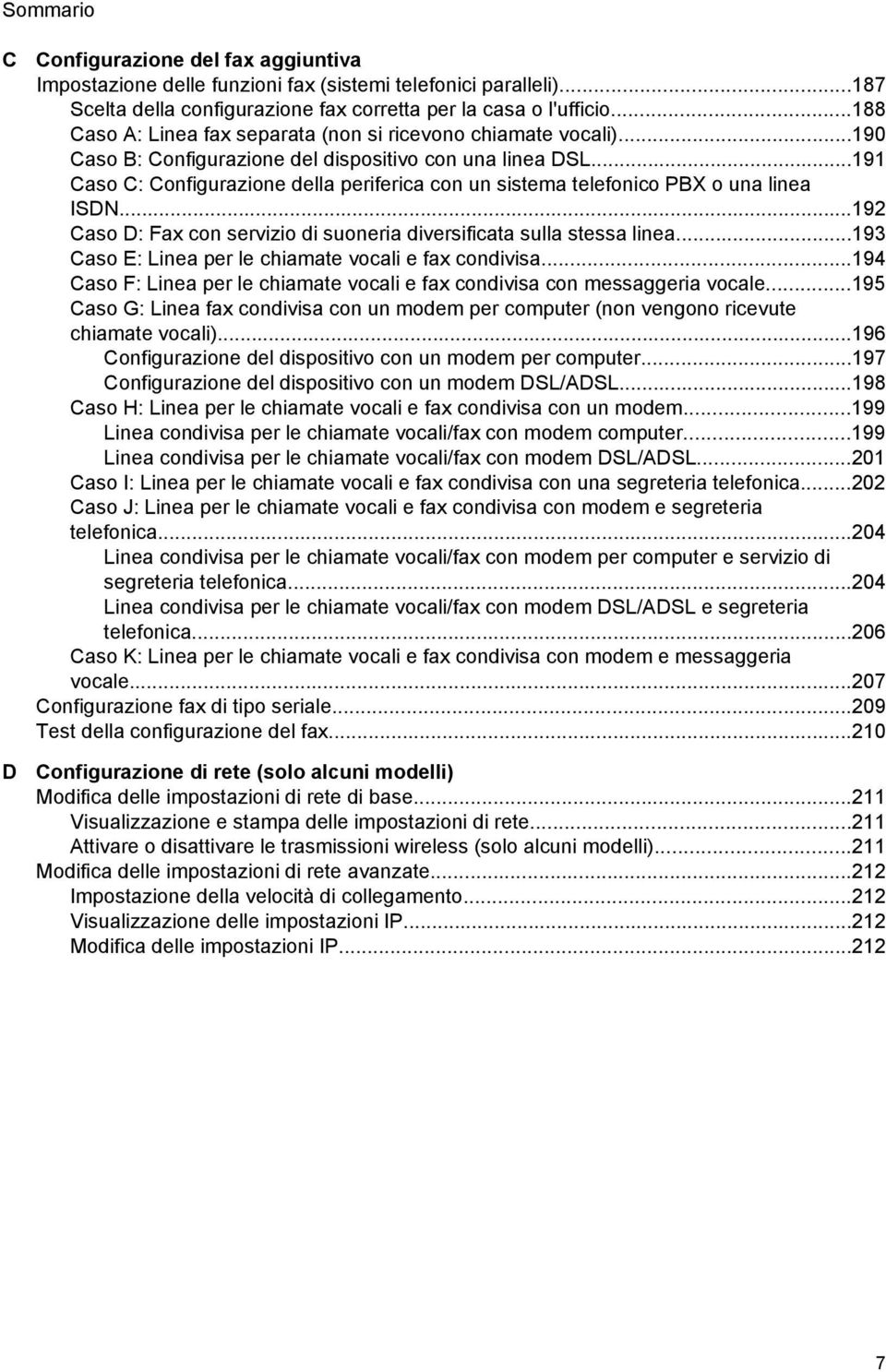 ..191 Caso C: Configurazione della periferica con un sistema telefonico PBX o una linea ISDN...192 Caso D: Fax con servizio di suoneria diversificata sulla stessa linea.