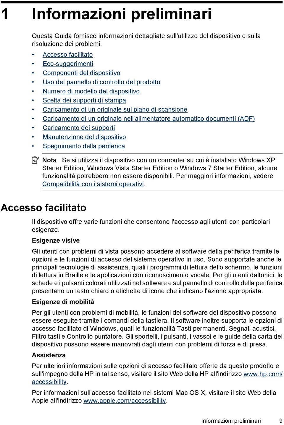 sul piano di scansione Caricamento di un originale nell'alimentatore automatico documenti (ADF) Caricamento dei supporti Manutenzione del dispositivo Spegnimento della periferica Nota Se si utilizza