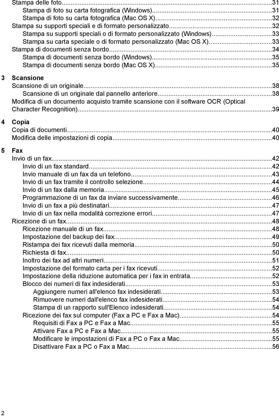 ..34 Stampa di documenti senza bordo (Windows)...35 Stampa di documenti senza bordo (Mac OS X)...35 3 Scansione Scansione di un originale...38 Scansione di un originale dal pannello anteriore.