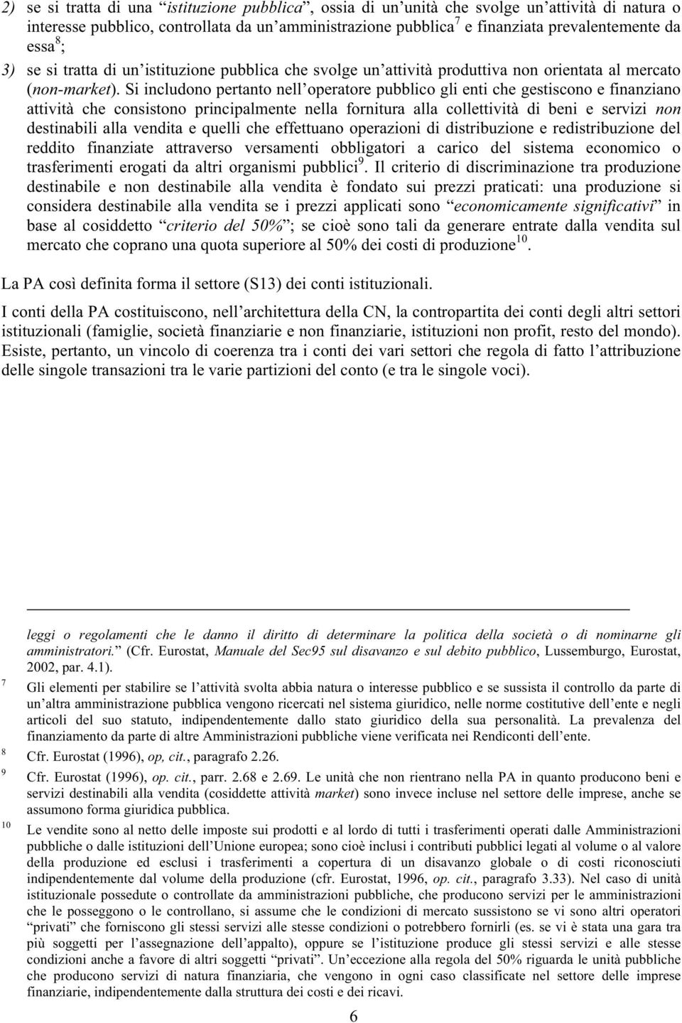 Si includono pertanto nell operatore pubblico gli enti che gestiscono e finanziano attività che consistono principalmente nella fornitura alla collettività di beni e servizi non destinabili alla