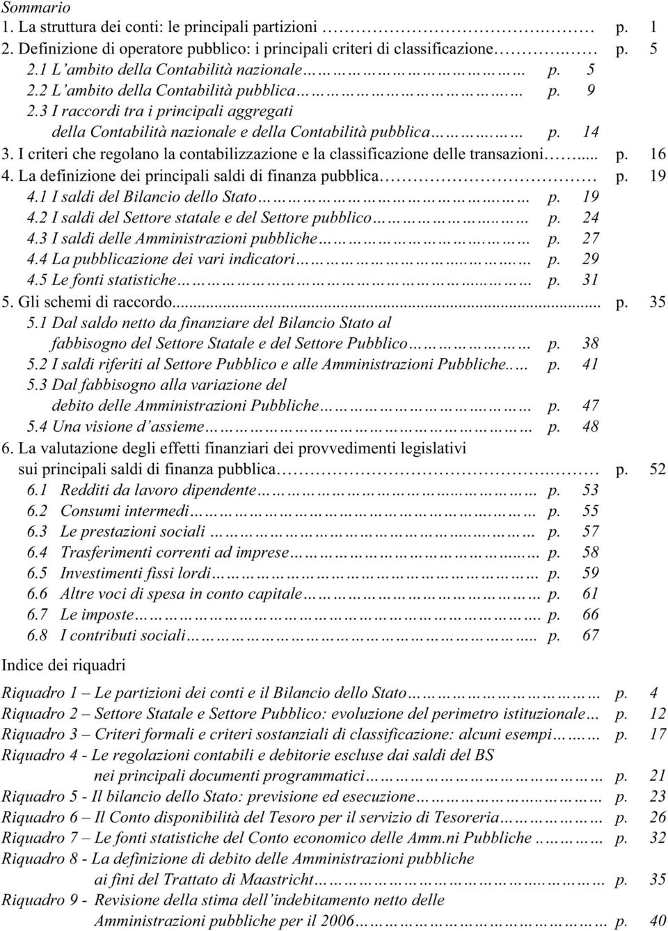 La definizione dei principali saldi di finanza pubblica p. 19 4.1 I saldi del Bilancio dello Stato. p. 19 4.2 I saldi del Settore statale e del Settore pubblico.. p. 24 4.