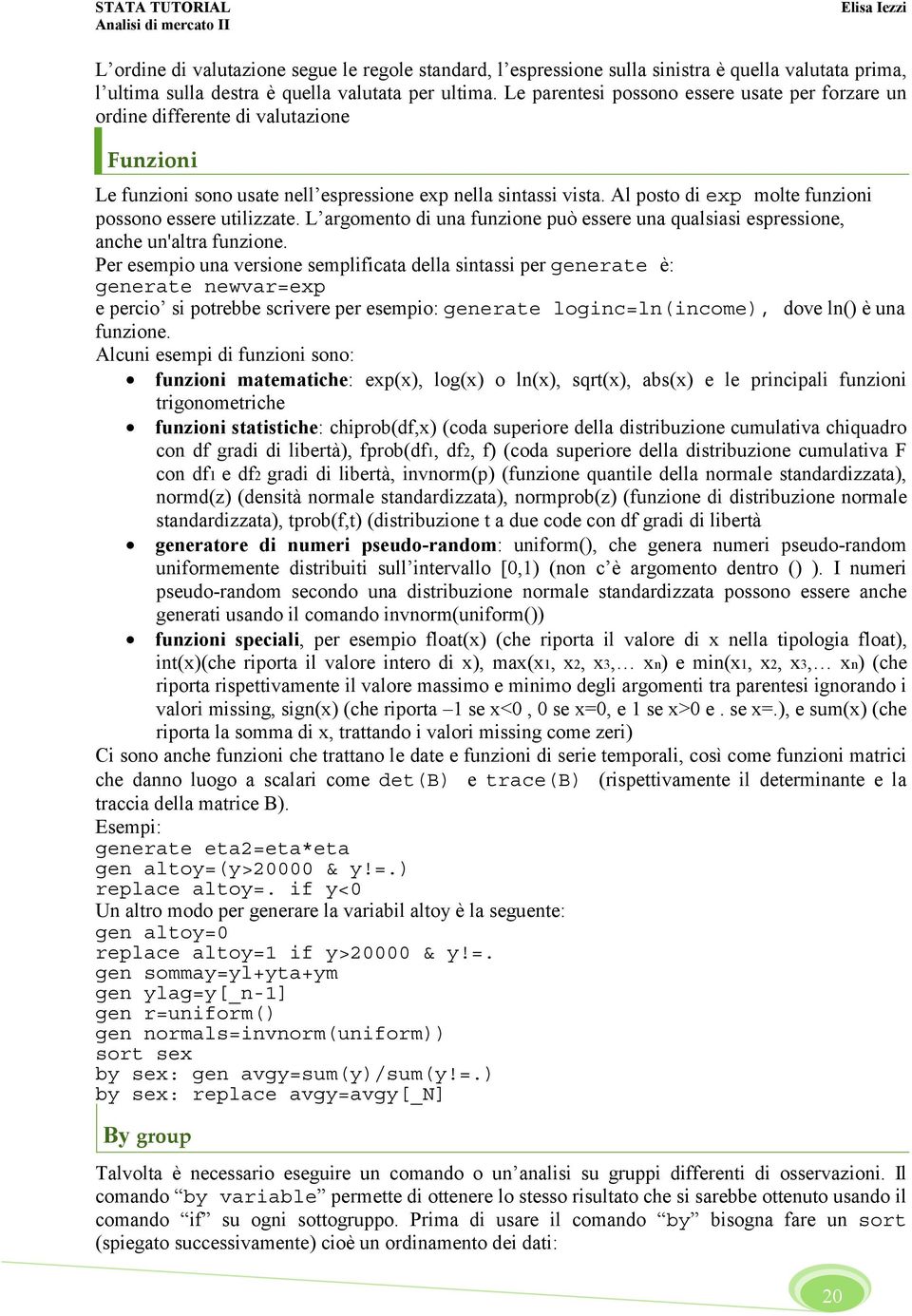 Al posto di exp molte funzioni possono essere utilizzate. L argomento di una funzione può essere una qualsiasi espressione, anche un'altra funzione.